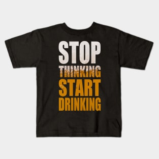 Stop Thinking Start Drinking - Funny Beer Party Quote Kids T-Shirt